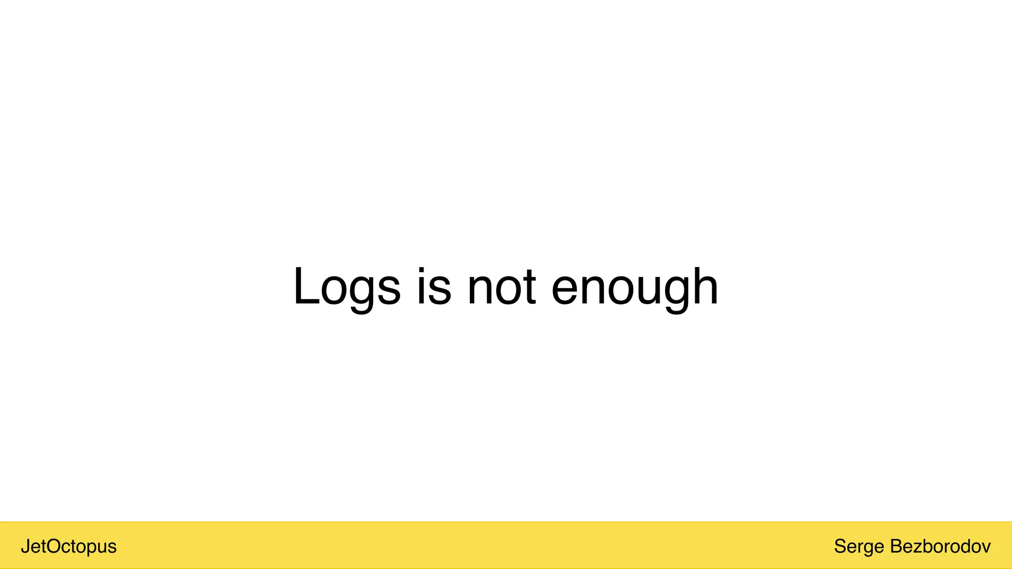 JetOctopus Serge Bezborodov
Logs is not enough
 