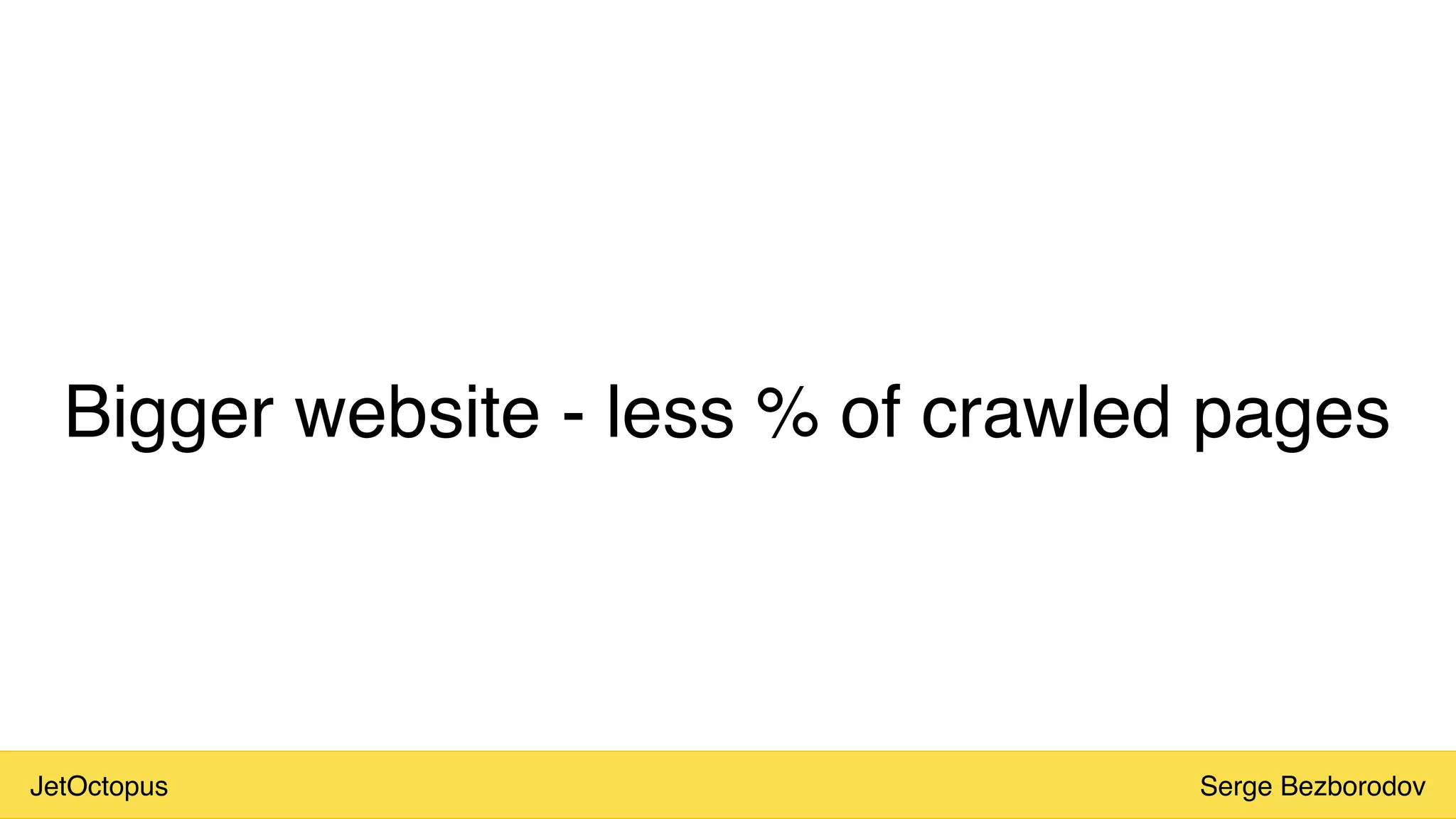 JetOctopus Serge Bezborodov
Bigger website - less % of crawled pages
 