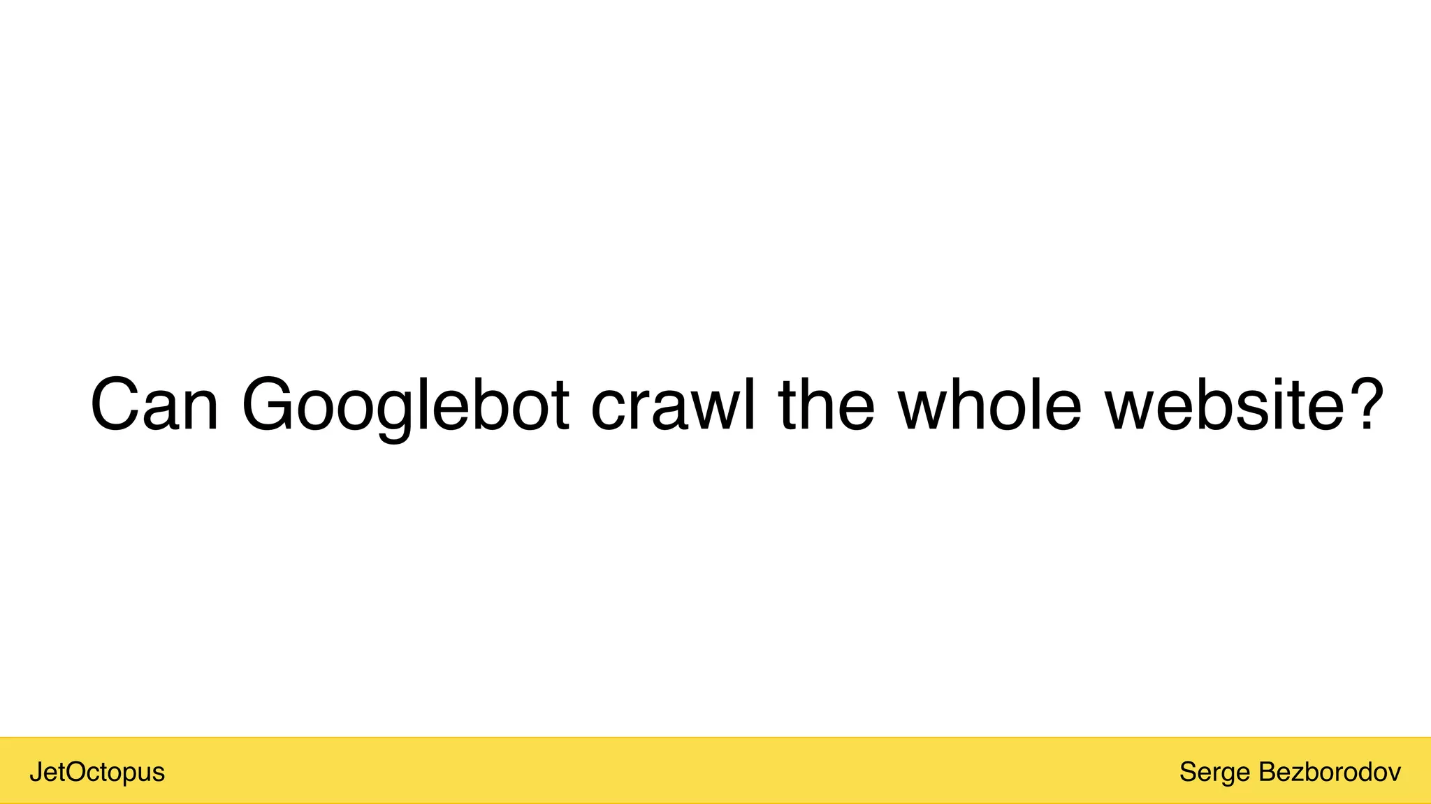JetOctopus Serge Bezborodov
Can Googlebot crawl the whole website?
 