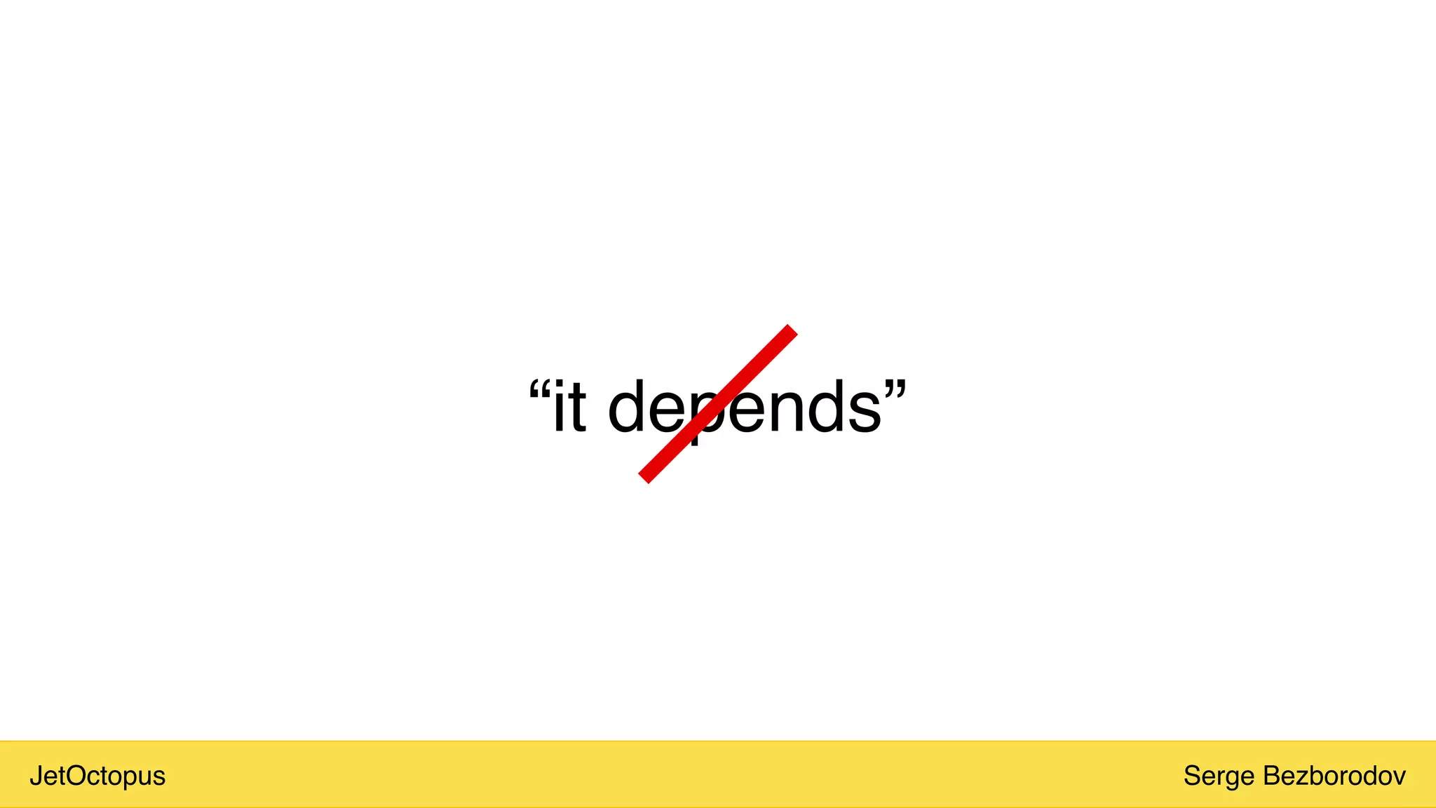 JetOctopus Serge Bezborodov
“it depends”
 