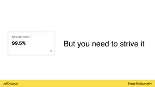 JetOctopus Serge Bezborodov
But you need to strive it
 