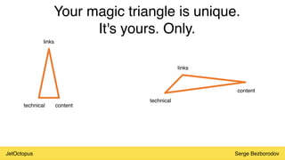 JetOctopus Serge Bezborodov
Your magic triangle is unique.
It's yours. Only.
links
content
technical
links
content
technical
 