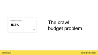 JetOctopus Serge Bezborodov
The crawl
budget problem
 