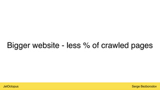 JetOctopus Serge Bezborodov
Bigger website - less % of crawled pages
 