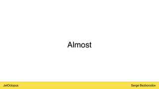 JetOctopus Serge Bezborodov
Almost
 