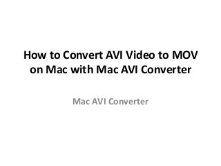 How to Convert AVI Video to MOV
on Mac with Mac AVI Converter
Mac AVI Converter
 