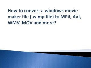fin de semana trigo Perversión How to convert a windows movie maker file (.wlmp file) to mp4, avi, wmv,  mov and