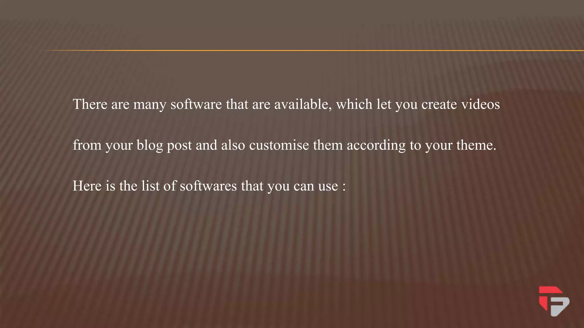 There are many software that are available, which let you create videos
from your blog post and also customise them according to your theme.
Here is the list of softwares that you can use :
 