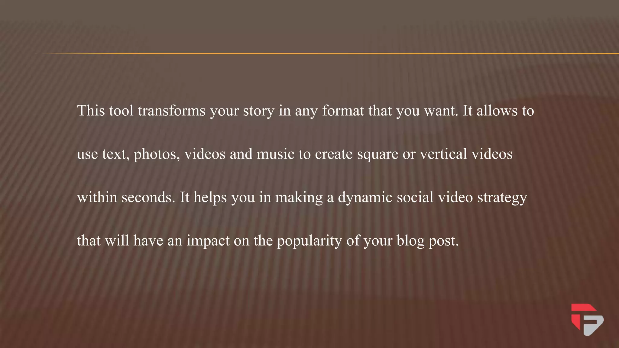This tool transforms your story in any format that you want. It allows to
use text, photos, videos and music to create square or vertical videos
within seconds. It helps you in making a dynamic social video strategy
that will have an impact on the popularity of your blog post.
 