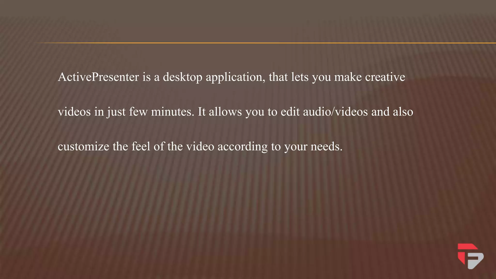 ActivePresenter is a desktop application, that lets you make creative
videos in just few minutes. It allows you to edit audio/videos and also
customize the feel of the video according to your needs.
 