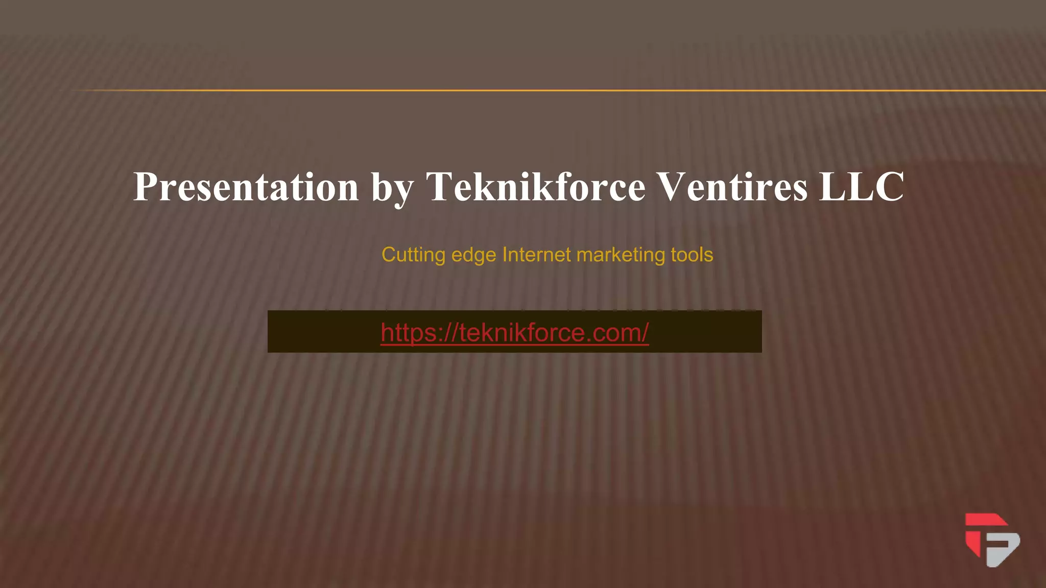 Presentation by Teknikforce Ventires LLC
https://teknikforce.com/
Cutting edge Internet marketing tools
 