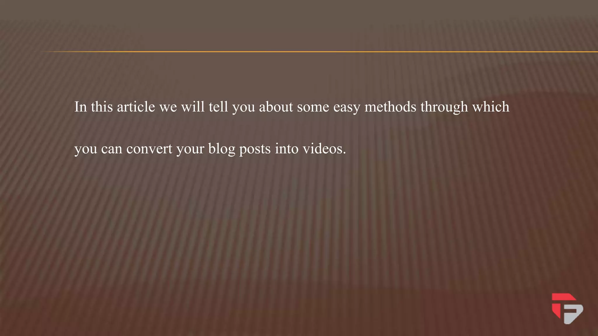 In this article we will tell you about some easy methods through which
you can convert your blog posts into videos.
 