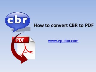 How to convert CBR to PDF
www.epubor.com
 