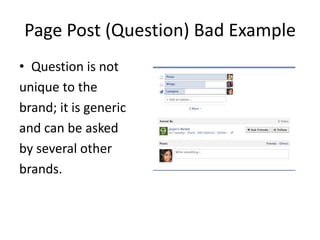 Page Post (Question) Bad Example
• Question is not
unique to the
brand; it is generic
and can be asked
by several other
brands.
 