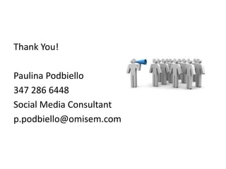 Thank You!

Paulina Podbiello
347 286 6448
Social Media Consultant
p.podbiello@omisem.com
 
