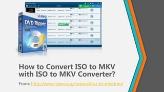 How to Convert ISO to MKV
with ISO to MKV Converter?
From: http://www.leawo.org/tutorial/iso-to-mkv.html
 