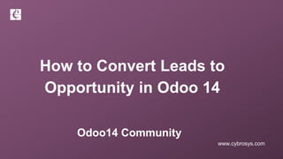 www.cybrosys.com
How to Convert Leads to
Opportunity in Odoo 14
Odoo14 Community
 