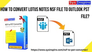 How to Convert Lotus Notes NSF File to Outlook PST
File?
https://www.sysinspire.com/nsf-to-pst-converter/
NSF
PST
 