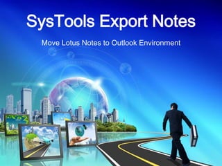 SysTools Export Notes
 Move Lotus Notes to Outlook Environment
 