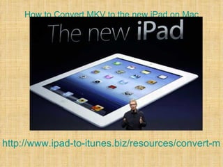 How to Convert MKV to the new iPad on Mac




http://www.ipad-to-itunes.biz/resources/convert-mk
 