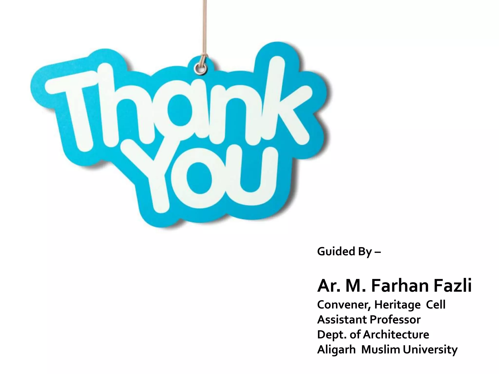 Guided By –
Ar. M. Farhan Fazli
Convener, Heritage Cell
Assistant Professor
Dept. of Architecture
Aligarh Muslim University
 