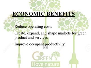 ECONOMIC BENEFITS
• Reduce operating costs
• Create, expand, and shape markets for green
product and services
• Improve occupant productivity
 