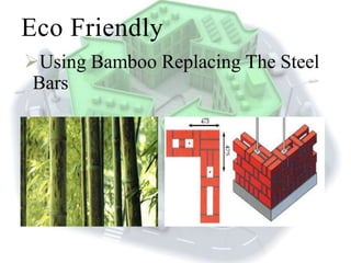 Eco Friendly
Using Bamboo Replacing The Steel
Bars
 