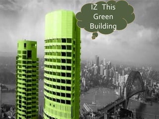 IZ This
Green
Building
 