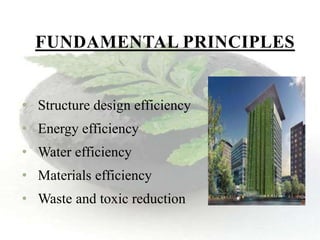 FUNDAMENTAL PRINCIPLES
• Structure design efficiency
• Energy efficiency
• Water efficiency
• Materials efficiency
• Waste and toxic reduction
 