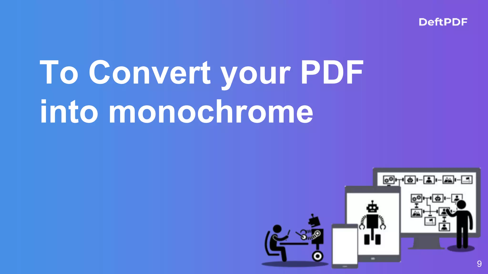 To Convert your PDF
into monochrome
9
 