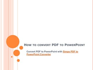 How to convert PDF to PowerPoint Convert PDF to PowerPoint with Simpo PDF to PowerPoint Converter 