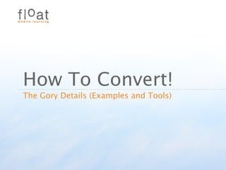 How To Convert!
The Gory Details (Examples and Tools)
 