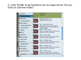 2. Click “Profile” to set Quicktime mov as output format. You can
find it at "Common Video".
 