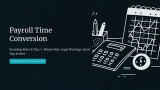 preencoded.png
Payroll Time
Conversion
Rounding Rules & Tips: 7-Minute Rule, Legal Warnings, Excel
Tips & More
TIMECARDSCALCULATOR.COM
 