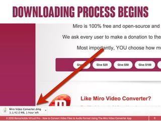 © 2015 Remarkable Virtual Pro· How to Convert Video Files to Audio Format Using The Miro Video Converter App
Downloading process begins
11
 