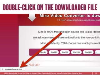© 2015 Remarkable Virtual Pro· How to Convert Video Files to Audio Format Using The Miro Video Converter App
double-click on the Downloaded file
15
*click click*
 