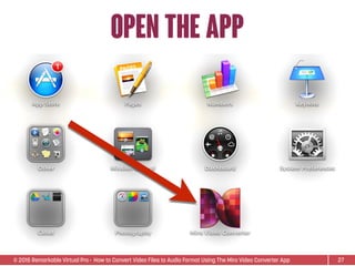 © 2015 Remarkable Virtual Pro· How to Convert Video Files to Audio Format Using The Miro Video Converter App
open the app
27
 