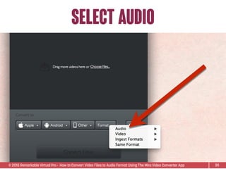© 2015 Remarkable Virtual Pro· How to Convert Video Files to Audio Format Using The Miro Video Converter App
select audio
35
 
