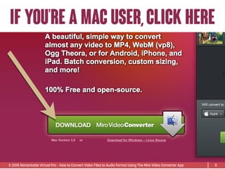 © 2015 Remarkable Virtual Pro· How to Convert Video Files to Audio Format Using The Miro Video Converter App
If you’re a mac user,click here
5
 