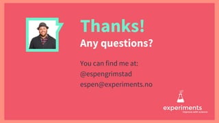 Thanks!
Any questions?
You can find me at:
@espengrimstad
espen@experiments.no
 