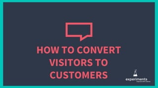 HOW TO CONVERT
VISITORS TO
CUSTOMERS
 