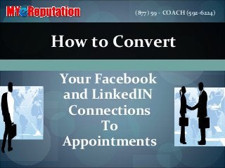 How to Convert
Your Facebook
and LinkedIN
Connections
To
Appointments
(877) 59 - COACH (592-6224)
 