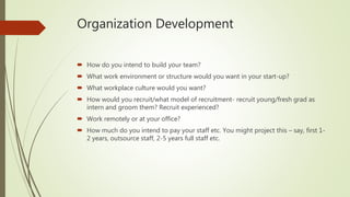 Organization Development
 How do you intend to build your team?
 What work environment or structure would you want in yo...