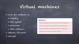 Virtual machines
look for artifacts in:
registry
file system
processes
MAC address…
VMware I/O ports
red pill
 