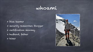 whoami
blue teamer
security researcher, blogger
certification monkey
husband, father
hiker
 