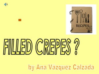  FILLED CREPES ? by Ana Vázquez Calzada 
