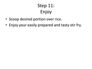 Step 11:
Enjoy
• Scoop desired portion over rice.
• Enjoy your easily prepared and tasty stir fry.

 