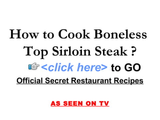 How to Cook Boneless  Top Sirloin Steak ? Official Secret Restaurant Recipes AS SEEN ON TV < click here >   to   GO 