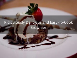 Ridiculously Delicious and Easy-To-Cook
Brownies
 