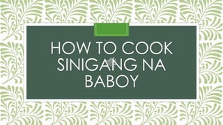 HOW TO COOK
SINIGANG NA
BABOY
 